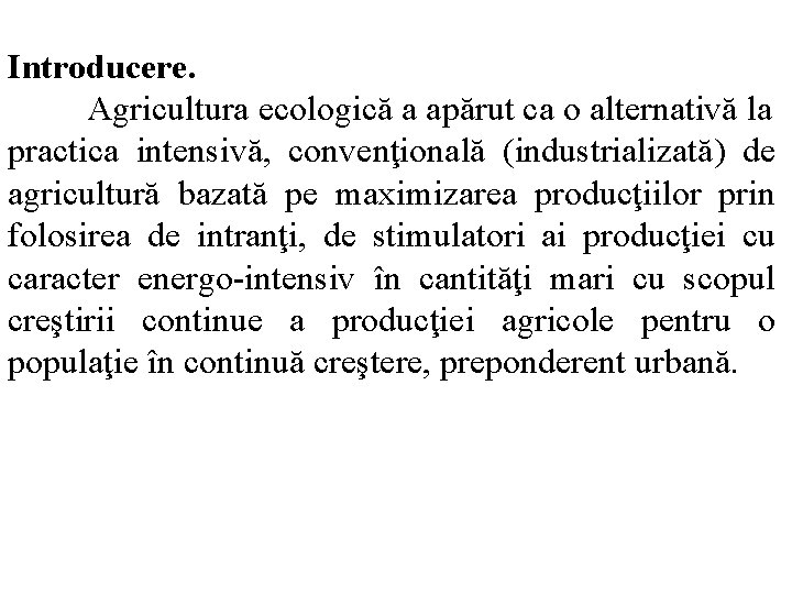 Introducere. Agricultura ecologică a apărut ca o alternativă la practica intensivă, convenţională (industrializată) de