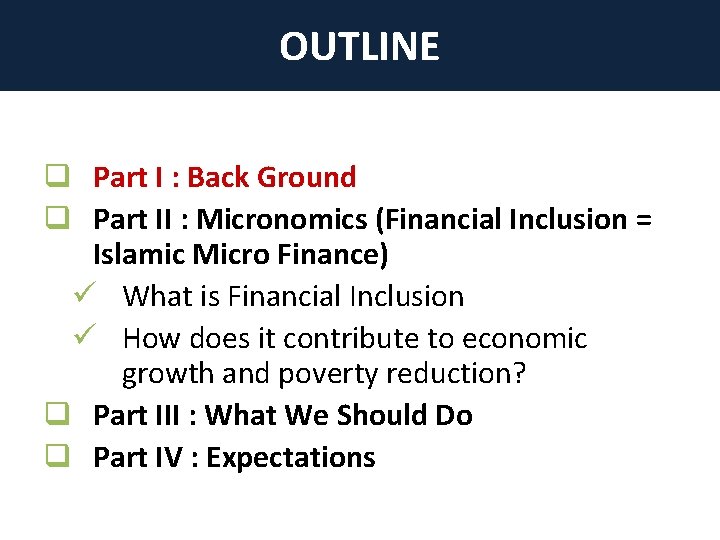 OUTLINE q Part I : Back Ground q Part II : Micronomics (Financial Inclusion