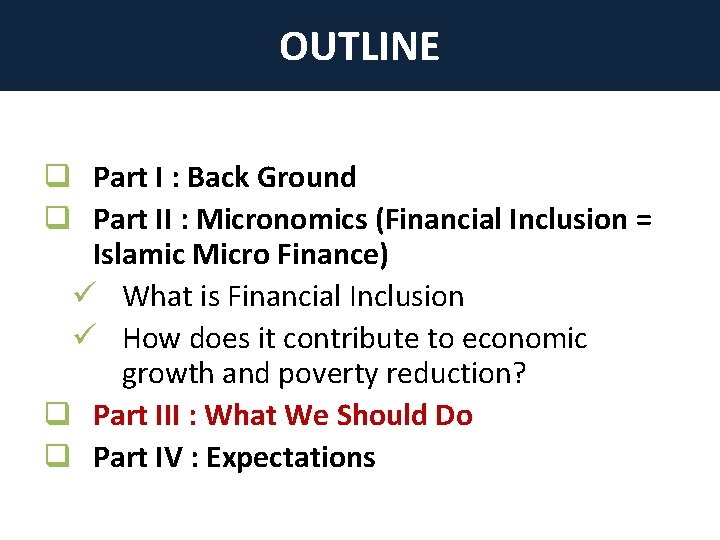 OUTLINE q Part I : Back Ground q Part II : Micronomics (Financial Inclusion