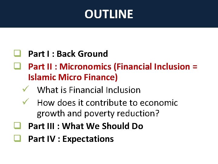 OUTLINE q Part I : Back Ground q Part II : Micronomics (Financial Inclusion