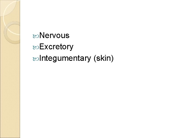  Nervous Excretory Integumentary (skin) 