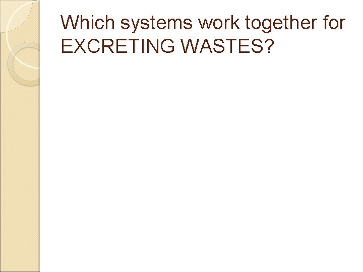 Which systems work together for EXCRETING WASTES? 