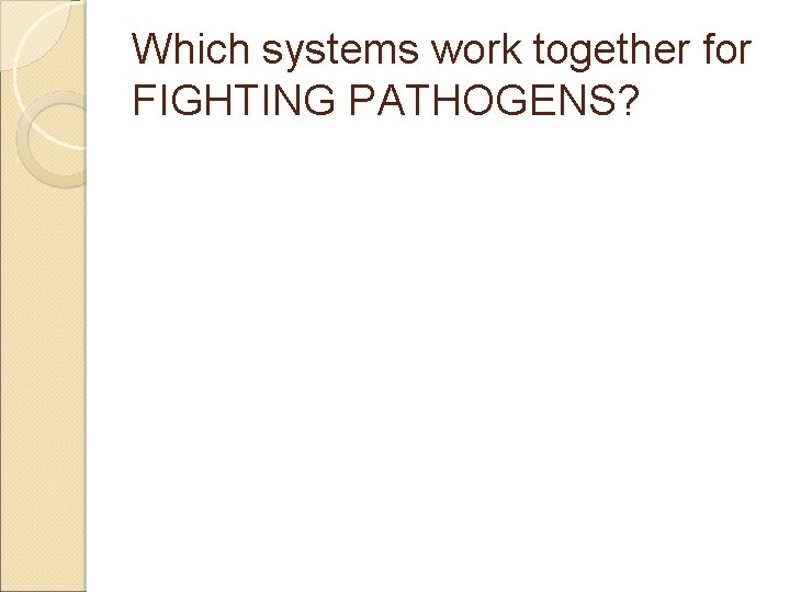 Which systems work together for FIGHTING PATHOGENS? 