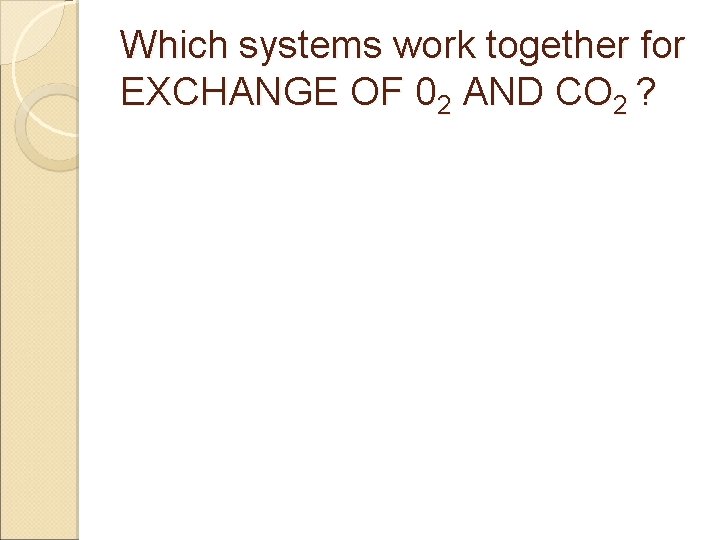 Which systems work together for EXCHANGE OF 02 AND CO 2 ? 