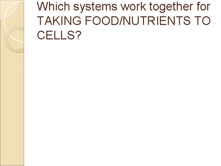 Which systems work together for TAKING FOOD/NUTRIENTS TO CELLS? 