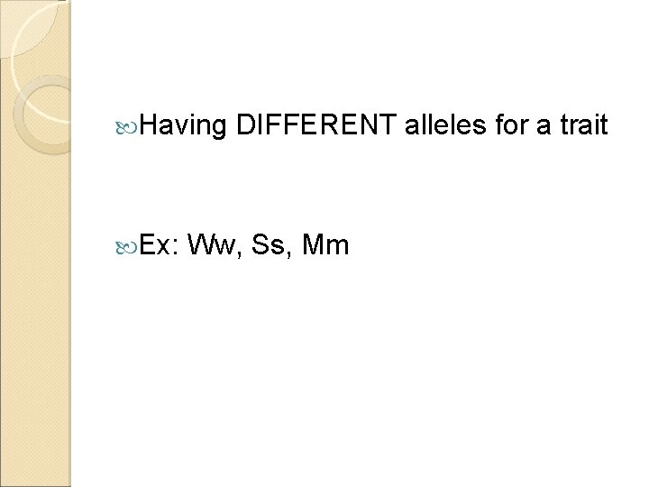  Having Ex: DIFFERENT alleles for a trait Ww, Ss, Mm 