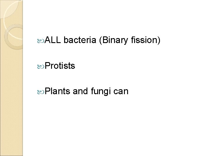  ALL bacteria (Binary fission) Protists Plants and fungi can 