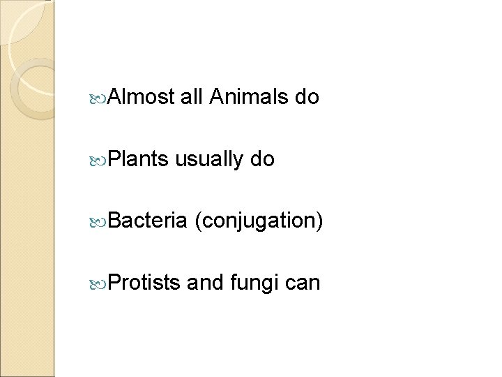  Almost Plants all Animals do usually do Bacteria Protists (conjugation) and fungi can