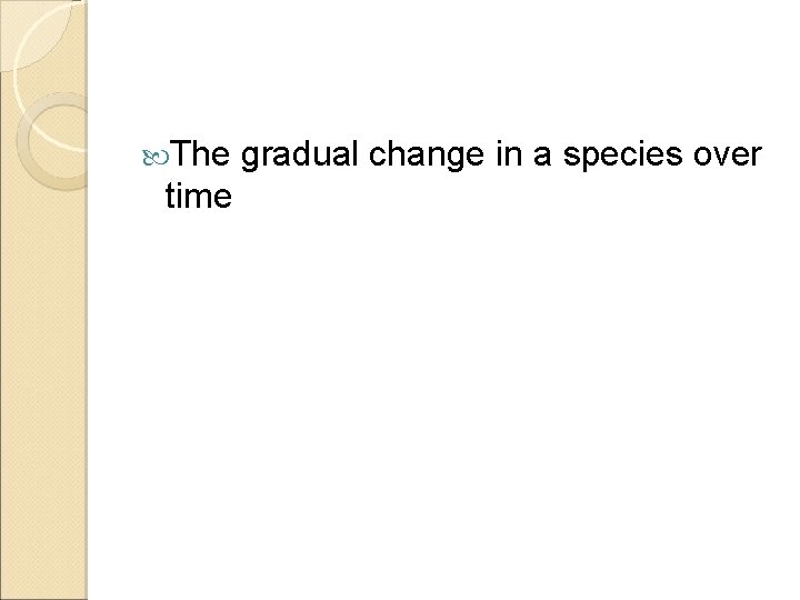  The time gradual change in a species over 