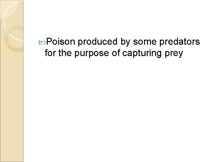  Poison produced by some predators for the purpose of capturing prey 