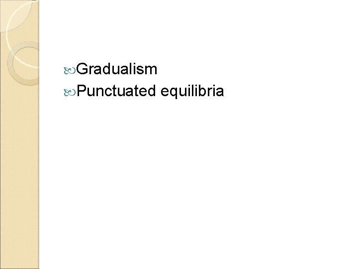  Gradualism Punctuated equilibria 