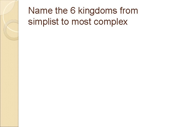 Name the 6 kingdoms from simplist to most complex 