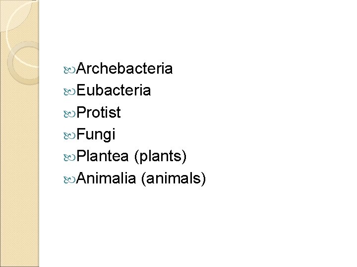  Archebacteria Eubacteria Protist Fungi Plantea (plants) Animalia (animals) 