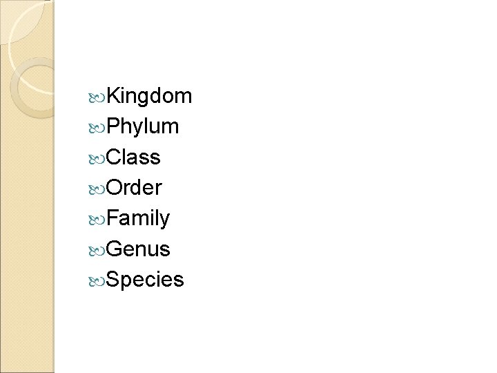  Kingdom Phylum Class Order Family Genus Species 