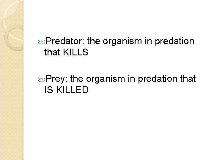  Predator: the organism in predation that KILLS Prey: the organism in predation that