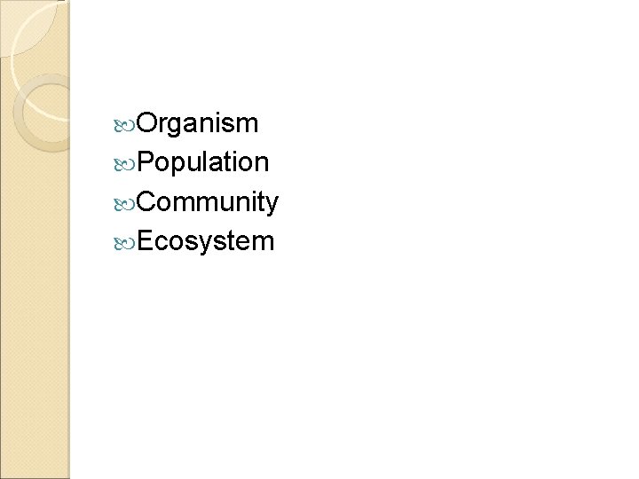  Organism Population Community Ecosystem 