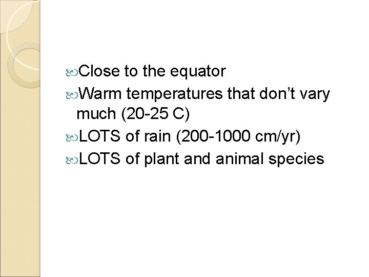  Close to the equator Warm temperatures that don’t vary much (20 -25 C)