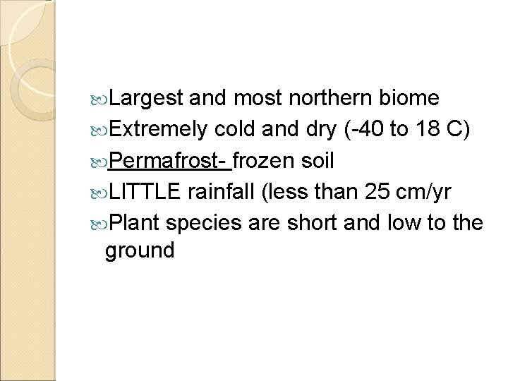  Largest and most northern biome Extremely cold and dry (-40 to 18 C)