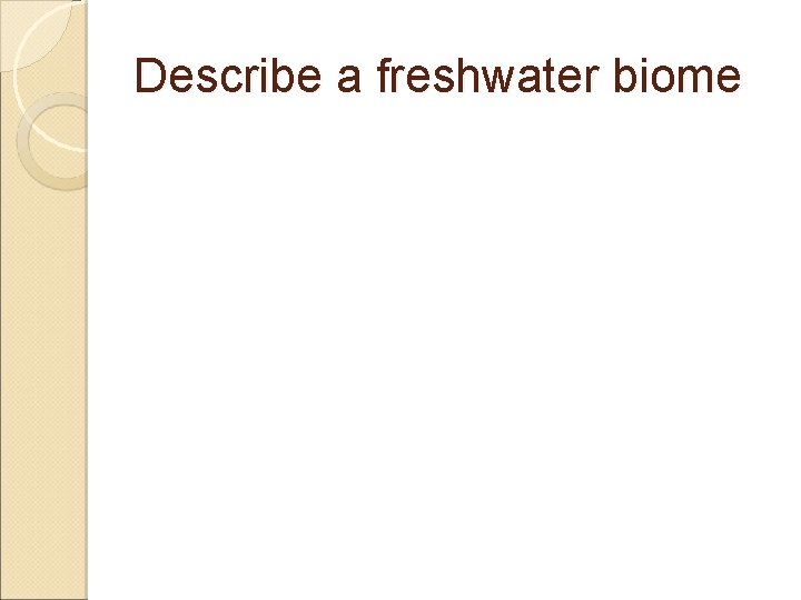 Describe a freshwater biome 
