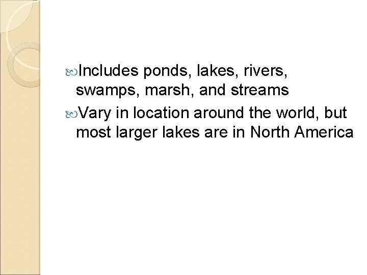  Includes ponds, lakes, rivers, swamps, marsh, and streams Vary in location around the