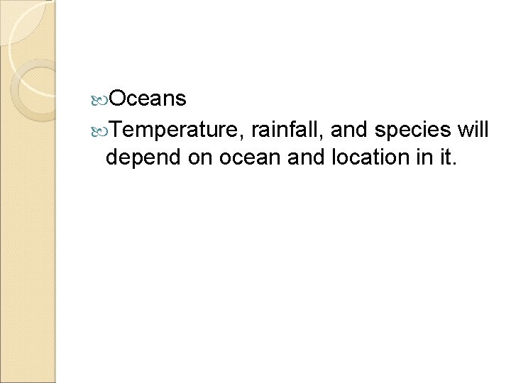  Oceans Temperature, rainfall, and species will depend on ocean and location in it.