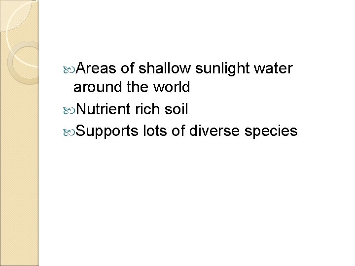  Areas of shallow sunlight water around the world Nutrient rich soil Supports lots