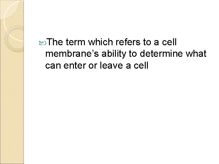  The term which refers to a cell membrane’s ability to determine what can