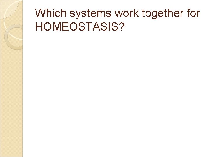 Which systems work together for HOMEOSTASIS? 