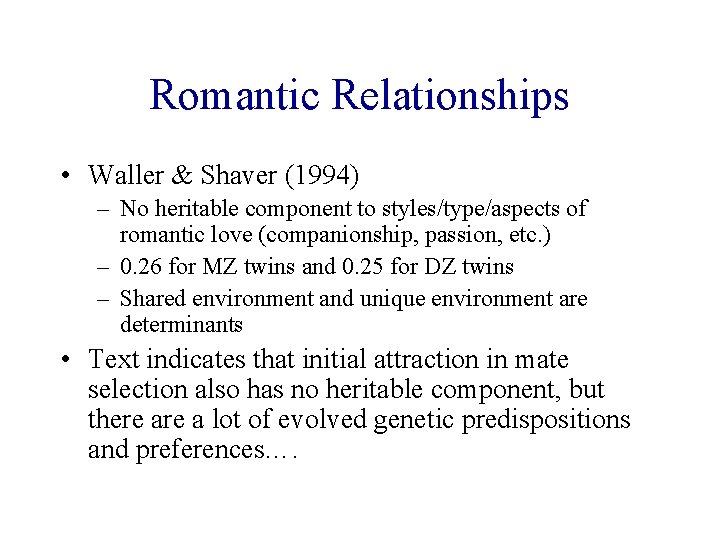 Romantic Relationships • Waller & Shaver (1994) – No heritable component to styles/type/aspects of