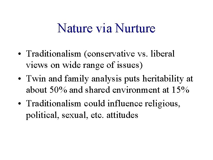 Nature via Nurture • Traditionalism (conservative vs. liberal views on wide range of issues)