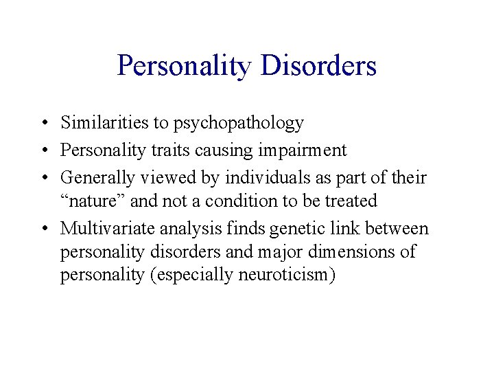 Personality Disorders • Similarities to psychopathology • Personality traits causing impairment • Generally viewed