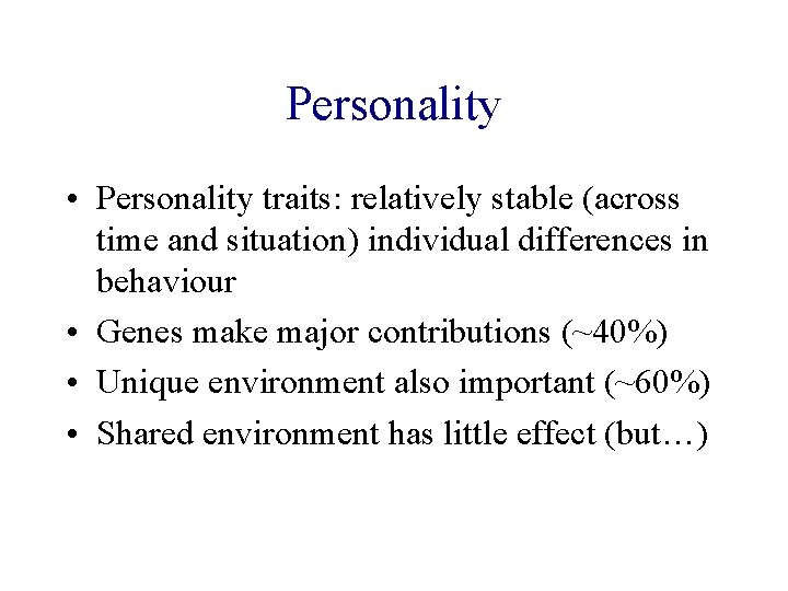 Personality • Personality traits: relatively stable (across time and situation) individual differences in behaviour