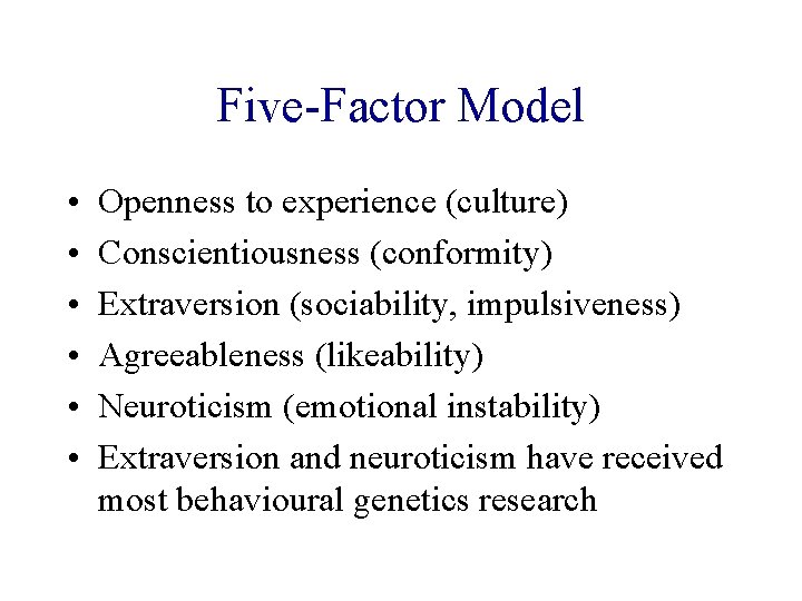 Five-Factor Model • • • Openness to experience (culture) Conscientiousness (conformity) Extraversion (sociability, impulsiveness)