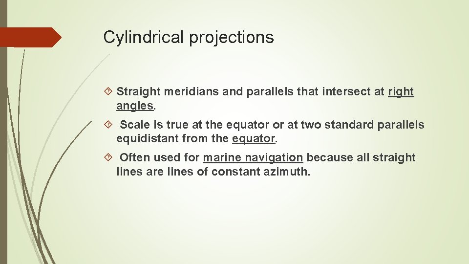 Cylindrical projections Straight meridians and parallels that intersect at right angles. Scale is true