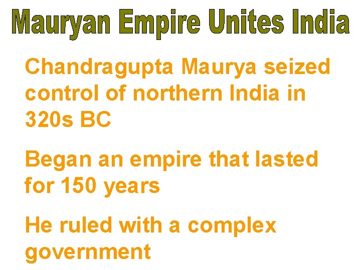 Chandragupta Maurya seized control of northern India in 320 s BC Began an empire