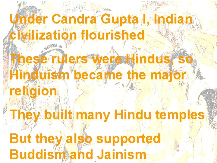 Under Candra Gupta I, Indian civilization flourished These rulers were Hindus, so Hinduism became