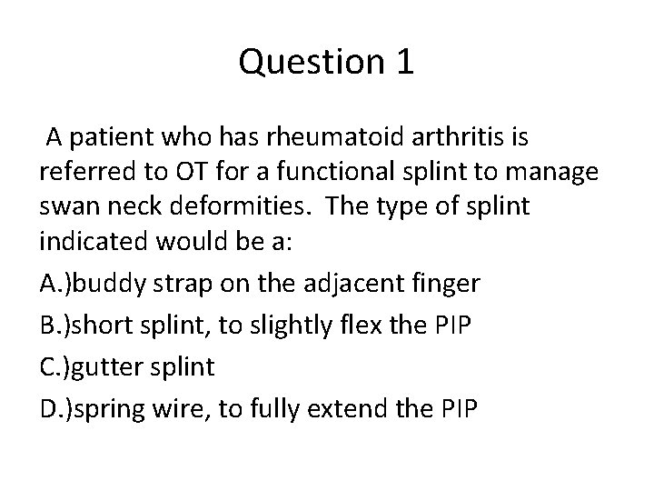 Question 1 A patient who has rheumatoid arthritis is referred to OT for a
