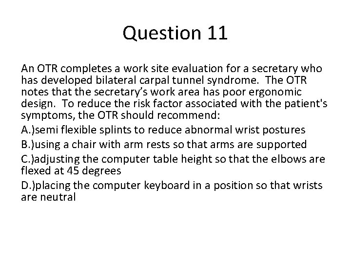 Question 11 An OTR completes a work site evaluation for a secretary who has