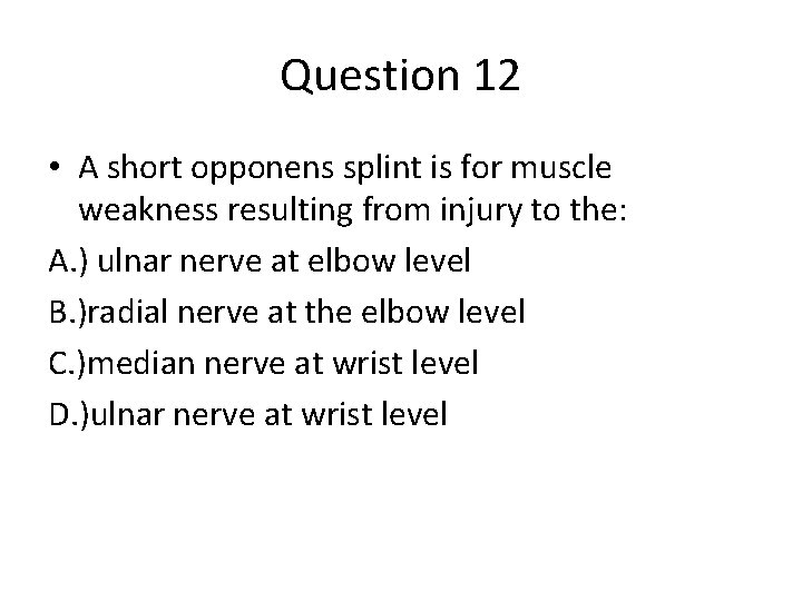 Question 12 • A short opponens splint is for muscle weakness resulting from injury