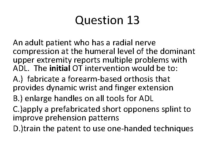 Question 13 An adult patient who has a radial nerve compression at the humeral