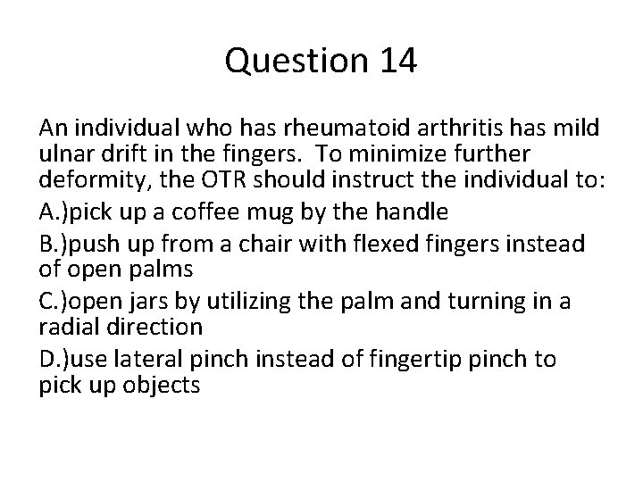 Question 14 An individual who has rheumatoid arthritis has mild ulnar drift in the