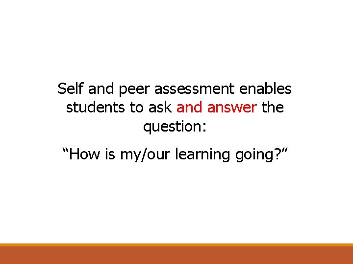 Self and peer assessment enables students to ask and answer the question: “How is