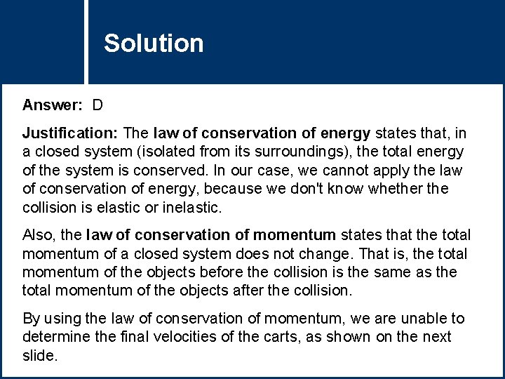 Solution Question Title Answer: D Justification: The law of conservation of energy states that,