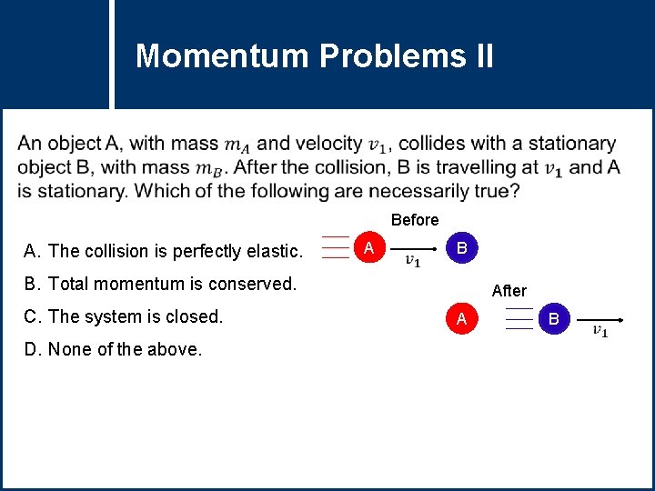 Momentum Problems II Question Title Before A. The collision is perfectly elastic. A B