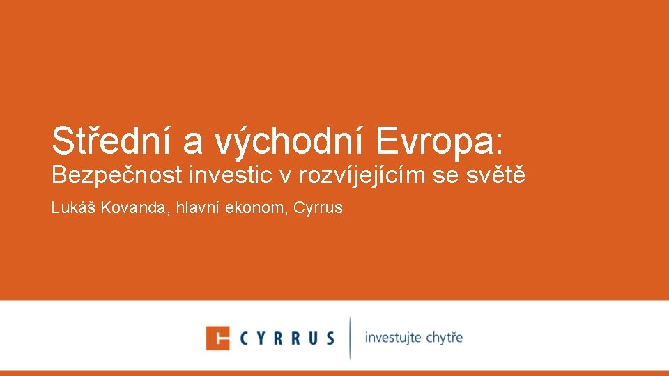 Střední a východní Evropa: Bezpečnost investic v rozvíjejícím se světě Lukáš Kovanda, hlavní ekonom,