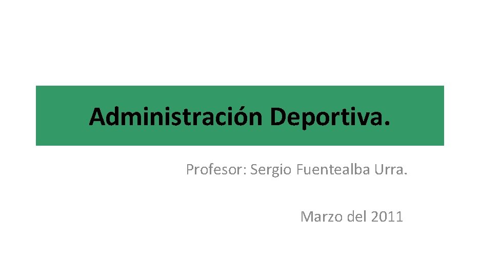 Administración Deportiva. Profesor: Sergio Fuentealba Urra. Marzo del 2011 