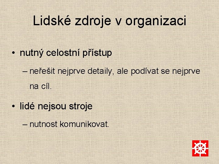 Lidské zdroje v organizaci • nutný celostní přístup – neřešit nejprve detaily, ale podívat