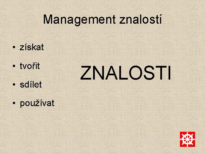 Management znalostí • získat • tvořit • sdílet • používat ZNALOSTI 