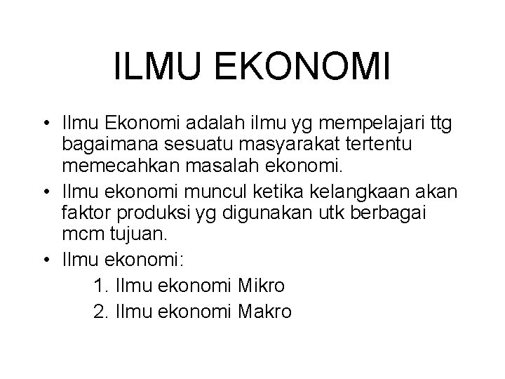 ILMU EKONOMI • Ilmu Ekonomi adalah ilmu yg mempelajari ttg bagaimana sesuatu masyarakat tertentu