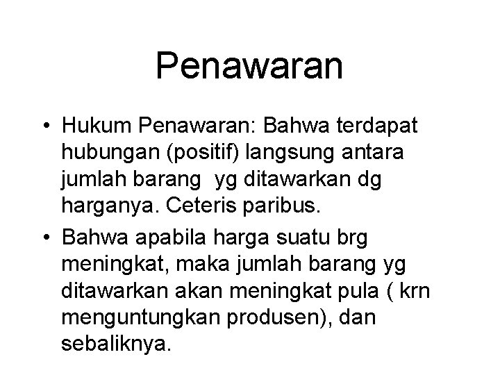 Penawaran • Hukum Penawaran: Bahwa terdapat hubungan (positif) langsung antara jumlah barang yg ditawarkan